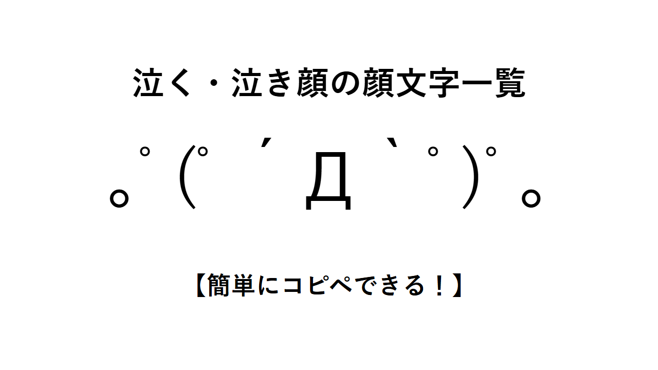 泣く・泣き顔の顔文字一覧【簡単にコピペできる!】