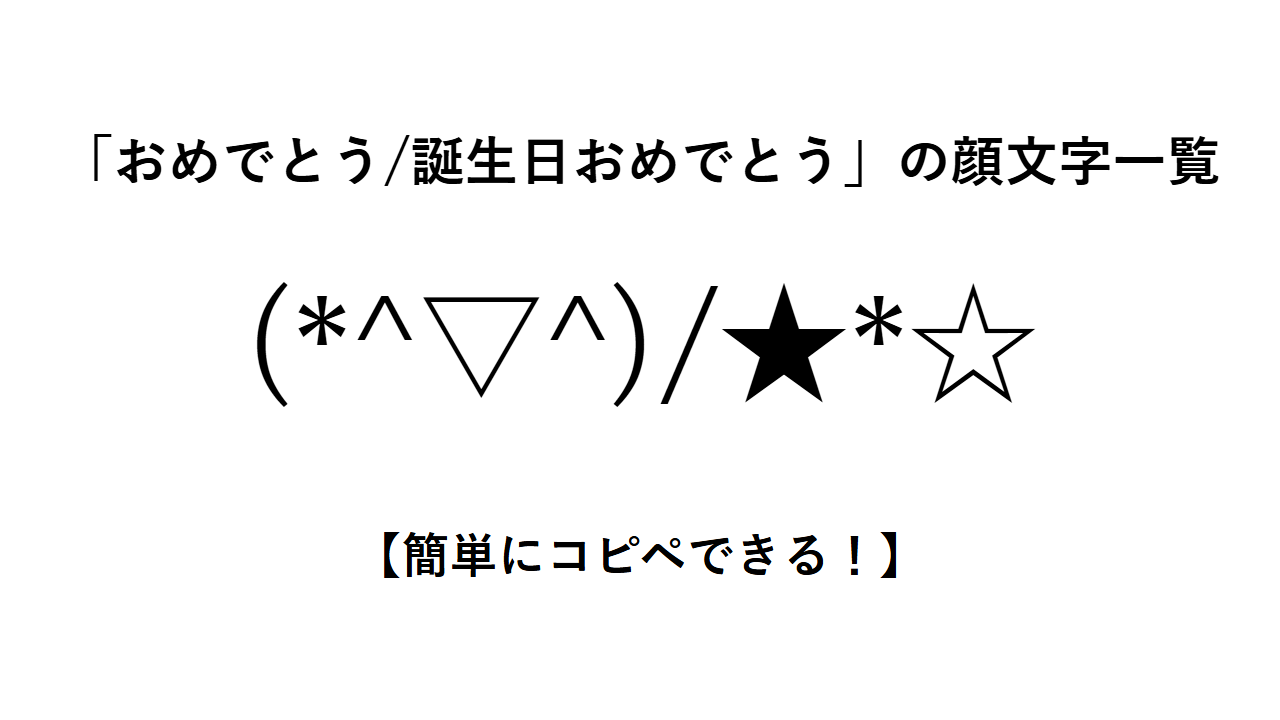 「おめでとう/誕生日おめでとう」の顔文字一覧【簡単にコピペできる！】
