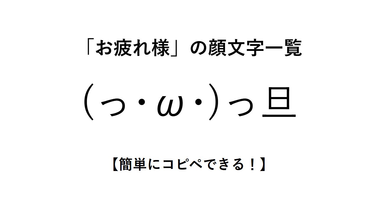 「お疲れ様(おつかれさま)」の顔文字一覧【簡単にコピペできる!】